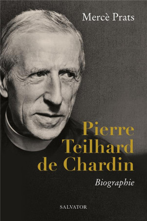 PIERRE TEILHARD DE CHARDIN - BIOGRAPHIE - PRATS MERCE - SALVATOR