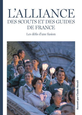 ALLIANCE DES SCOUTS ET DES GUIDES DE FRANCE (L-) - LES DEFIS D-UNE FUSION - MORAEL CLAUDE - PRESSES IDF