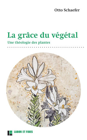 GRACE DU VEGETAL (LA) - UNE THEOLOGIE DES PLANTES - SCHAEFER OTTO - SLATKINE