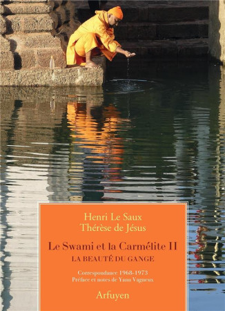 SWAMI ET LA CARMELITE II (LE) - LA BEAUTE DU GANGE - CORRESPONDANCE 1968-1973 - LE SAUX - ARFUYEN