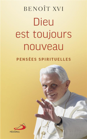 DIEU EST TOUJOURS NOUVEAU - PENSEES SPIRITUELLES - XVI BENOIT - MEDIASPAUL QC