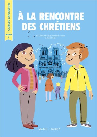 A LA RENCONTRE DES CHRETIENS  -  CULTURE CHRETIENNE  -  ANNEE 1  -  LIVRE DE L'ENFANT - DALLE/THIERY - TARDY