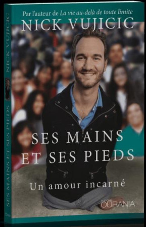 SES MAINS ET SES PIEDS : UN AMOUR INCARNE - NICK VUJICIC - OURANIA