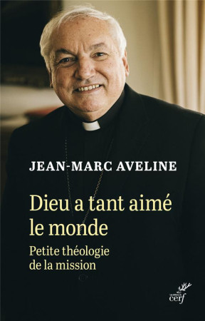 DIEU A TANT AIME LE MONDE - PETITE THEOLOGIE DE LA MISSION - AVELINE JEAN-MARC - CERF