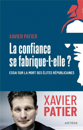 CONFIANCE SE FABRIQUE-T-ELLE ? (LA)- ESSAI SUR LA MORT DES ELITES REPUBLICAINES - PATIER XAVIER - ARTEGE