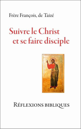 SUIVRE LE CHRIST ET SE FAIRE DISCIPLE REFEX IONS BIBLIQUES - FRERE FRANCOIS - Presses de Taizé