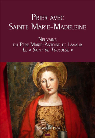 PRIER AVEC SAINTE MARIE-MADELEINE - PERE MARIE ANTOINE D - Editions du Pech