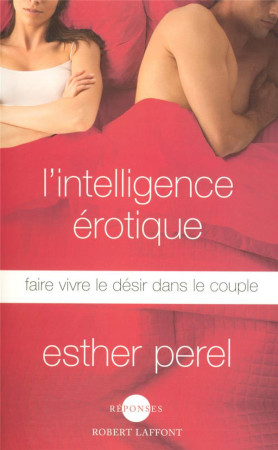 L'INTELLIGENCE EROTIQUE  -  FAIRE VIVRE LE DESIR DANS LE COUPLE - PEREL, ESTHER - ROBERT LAFFONT