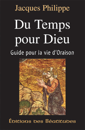 DU TEMPS POUR DIEU GUIDE POUR LA VIE D-ORAISON - PERE JACQUES PHILIPPE - BEATITUDES