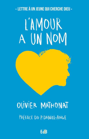 AMOUR A UN NOM, LETTRE A UN JEUNE QUI CHERCHE DIEU - OLIVIER MATHONAT - Ed. des Béatitudes