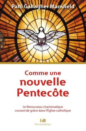 COMME PAR UNE NOUVELLE PENTECOTE, LE RENOUVEAU CHARISMATIQUE COURANT DE GRACE DANS L-E - PATTI GALLAGHER MANS - Ed. des Béatitudes