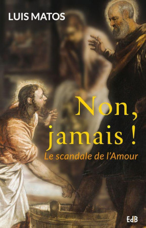 NON, JAMAIS ! LE SCANDALE DE L-AMOUR - LUIS MATOS - Ed. des Béatitudes