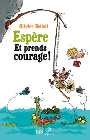 ESPERE ET PRENDS COURAGE, PETIT MODE D-EMPLOI POUR SORTIR DE LA DEPRIME AMBIANTE - OLIVIER BELLEIL - Ed. des Béatitudes