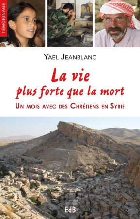 VIE PLUS FORTE QUE LA MORT ! UN MOIS AVEC DES CHRETIENS EN SYRIE - YAEL JEANBLANC - BEATITUDES