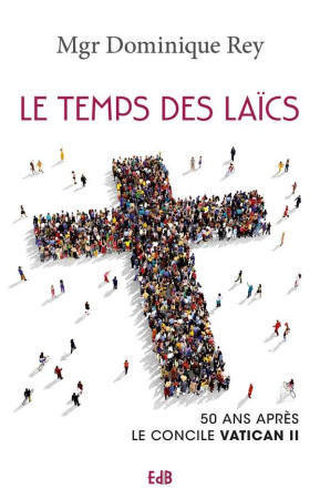 TEMPS DES LAICS. 50 ANS APRES LE CONCILE VATICAN II - MGR DOMINIQUE REY - BEATITUDES