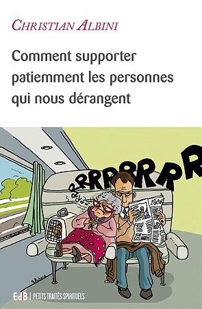 COMMENT SUPPORTER AVEC PATIENCE LES GENS QUI NOUS DERANGENT - CHRISTIAN ALBINI. - BEATITUDES