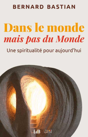 DANS LE MONDE MAIS PAS DU MONDE. UNE SPIRITUALITE POUR AUJOURD HUI - BASTIAN BERNARD - BEATITUDES