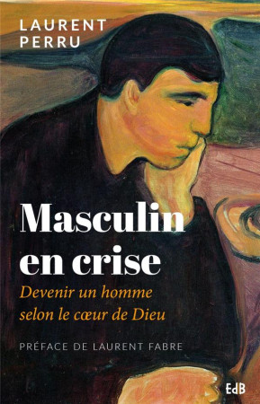 MASCULIN EN CRISE / DEVENIR UN HOMME SELON LE COEUR DE DIEU - LAURENT PERRU - BEATITUDES