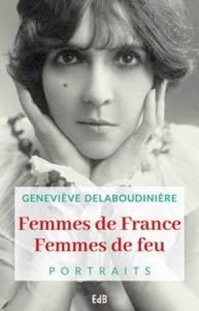 FEMMES DE FRANCE FEMMES DE FEU / PORTRAITS - GENEVIEVE DELABOUDIN - BEATITUDES