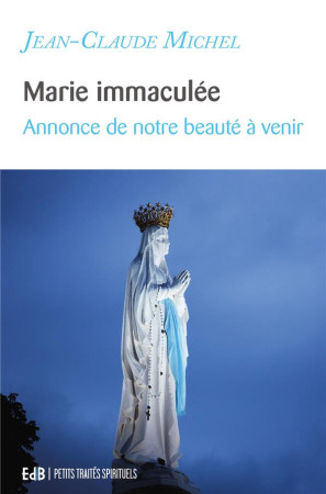 MARIE IMMACULEE / ANNONCE DE NOTRE BEAUTE A VENIR - JEAN-CLAUDE MICHEL - BEATITUDES