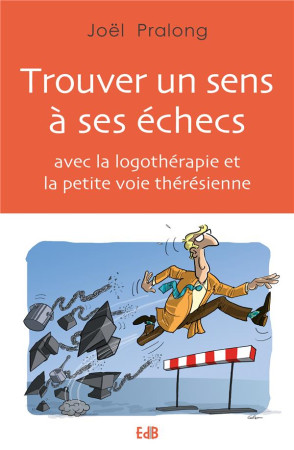 TROUVER UN SENS A SES ECHECS AVEC LA LOGOTHERAPHIE ET LA PETITE VOIE THERESIENNE - JOEL PRALONG - BEATITUDES