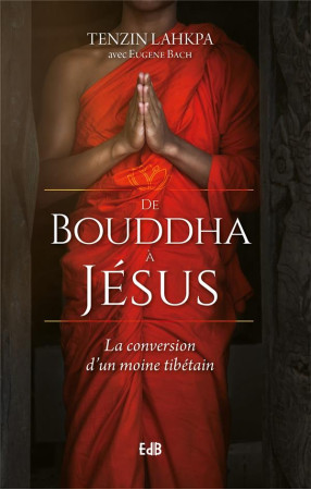 DE BOUDDHA A JESUS / LA CONVERSION D-UN MOINE TIBETAIN - TENZIN LHKAPA - BEATITUDES