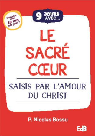 9 JOURS AVEC LE SACRE COEUR - SE LAISSER SAISIR PAR L-AMOUR DU CHRIST - BOSSU NICOLAS - BEATITUDES