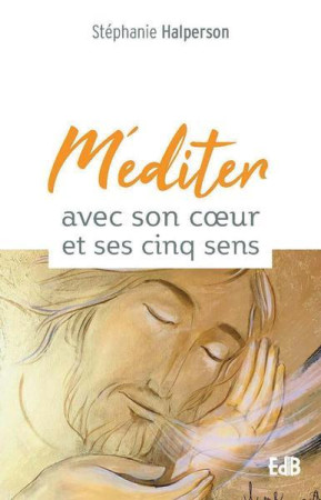 MEDITER AVEC SON COEUR ET SES CINQ SENS - HALPERSON STEPHANIE - BEATITUDES