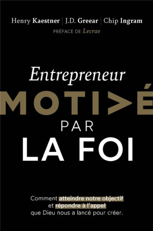 ENTREPRENEUR MOTIVE PAR LA FOI - COMMENT ATTEINDRE NOTRE OBJECTIF ET REPONDRE A L-APPEL QUE DIEU NOU - KAESTNER/GREEAR - MOTIVE PAR