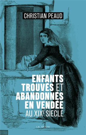 ENFANTS TROUVES ET ABANDONNES EN VENDEE AU XIX SIECLE (GESTE) (COLL. HISTOIRE ET- - CHRISTIAN PEAUD - GESTE