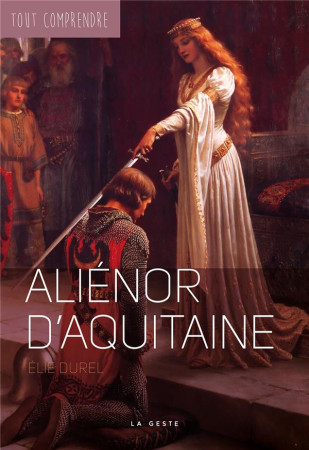 ALIENOR D-AQUITAINE  (GESTE) (COLL. TOUT COMPRENDRE) REEDITION - CHRISTIAN DUREAU - GESTE