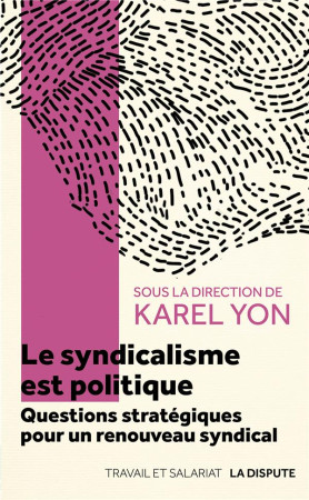 SYNDICALISME EST POLITIQUE(LE) - QUESTIONS STRATEGIQUES POUR UNE RENOUVEAU SYNDICAL - YON KAREL - SNEDIT LA DISPU