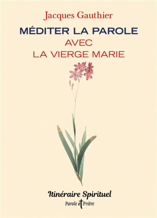 MEDITER LA PAROLE AVEC LA VIERGE MARIE - ITINERAIRE SPIRITUEL - GAUTHIER JACQUES - ARTEGE