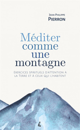 MEDITER COMME UNE MONTAGNE - EXERCICES SPIRITUELS D ATTENTIO - PIERRON J-P. - ATELIER