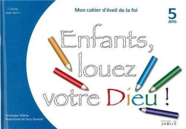 VIENS, SUIS-MOI - EVEIL DE LA FOI ENFANTS, LOUEZ VOTRE DIEU - LIVRE ENFANT 5 ANS - TELLENE VERONIQUE - JUBILE