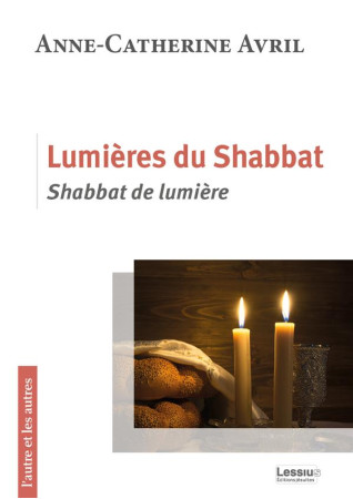 LUMIERE DU SHABBAT, SHABBAT DE LUMIERE - AVRIL, ANNE-CATHERINE - LESSIUS