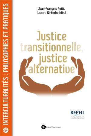 JUSTICE TRANSITIONNELLE, JUSTICE ALTERNATIVE. QUELS ENJEUX ETHIQUES ET POLITIQUES EN AFRIQUE ? - JEAN-FRANCOIS PETIT. - Ed. franciscaines