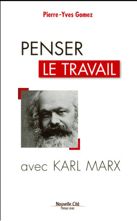 PENSER LE TRAVAIL AVEC KARL MARX - GOMEZ PIERRE-YVES - Nouvelle Cité