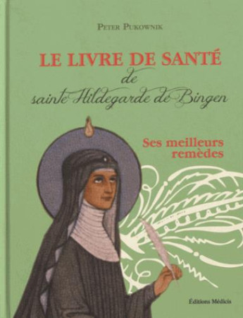 LIVRE DE SANTE DE SAINTE HILDEGARDE DE BINGEN (LE) - PUKOWNIK PETER - Ed. Médicis