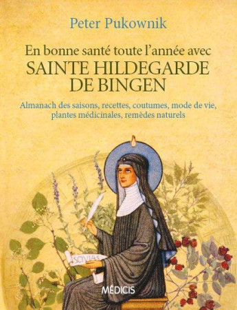 EN BONNE SANTE TOUTE L-ANNEE AVEC SAINTE HILDEGARDE DE BIGEN - PUKOWNIK PETER - Ed. Médicis