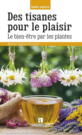 DES TISANES POUR LE PLAISIR LE BIEN-ETRE PAR LES PLANTES - Marie-Agnès Favand - BONNETON