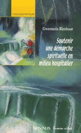 SOUTENIR UNE DEMARCHE SPIRITUELLE EN MILIEU HOSPITALIER - RIMBAUT G - LUMEN VITAE