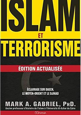 ISLAM ET TERRORISME (EDITION ACTUALISEE) ECLAIRAGE SUR DAECH, LE MOYENORIENT ET LE DJIHAD - MARK A. GABRIEL - Ed. Ourania