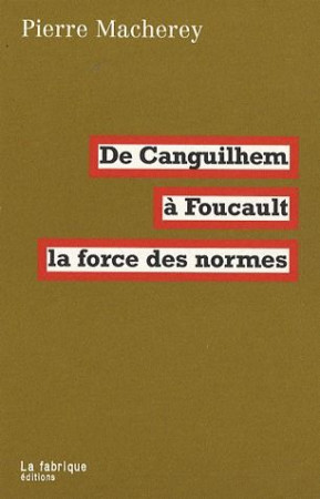 DE CANGUILHEM A FOUCAULT,LA FORCE DES NORMES - MACHEREY PIERRE - FABRIQUE