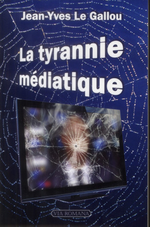 LA TYRANNIE MEDIATIQUE - JEAN YVES LE GALLOU - Via romana