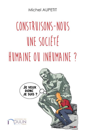 CONSTRUISONS-NOUS UNE SOCIETE HUMAINE OU IN HUMAINE ? - AUPETIT MICHEL - Editions du Moulin.com