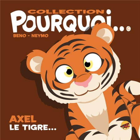 COLLECTION POURQUOI... AXEL LE TIGRE - BERTIN/BENO - P TIT LOUIS