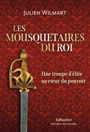 MOUSQUETAIRES DU ROI (LES) - UNE TROUPE D-ELITE AU COEUR DU POUVOIR - WILMART JULIEN - TALLANDIER