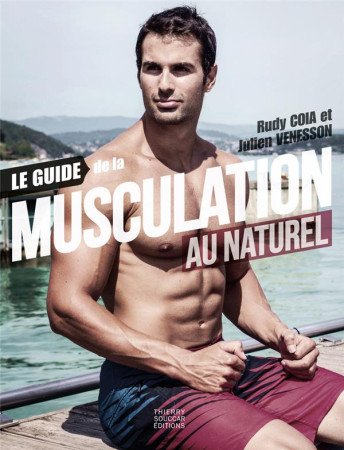 LE GUIDE DE LA MUSCULATION AU NATUREL -  COIA, RUDY - THIERRY SOUCCAR