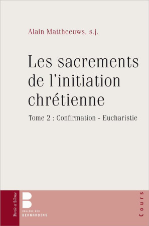 SACREMENTS DE L-INITIATION CHRETIENNE / TOME 2 : CONFIRMATION-EUCHARISTIE - MATTHEEUWS ALAIN - PAROLE SILENCE